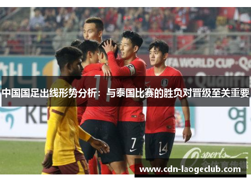 中国国足出线形势分析：与泰国比赛的胜负对晋级至关重要