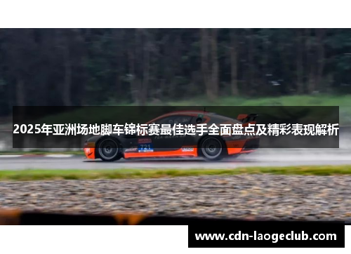 2025年亚洲场地脚车锦标赛最佳选手全面盘点及精彩表现解析