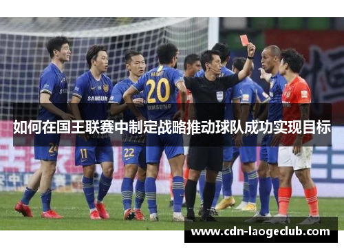 如何在国王联赛中制定战略推动球队成功实现目标