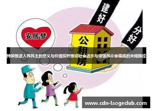 持续推进人民民主的意义与价值探析推动社会进步与增强民众幸福感的关键路径