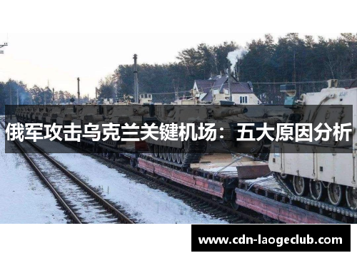 俄军攻击乌克兰关键机场：五大原因分析