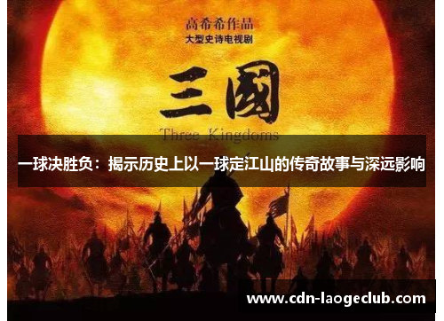 一球决胜负：揭示历史上以一球定江山的传奇故事与深远影响