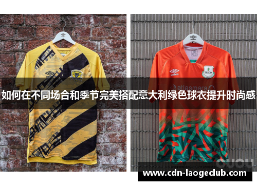 如何在不同场合和季节完美搭配意大利绿色球衣提升时尚感