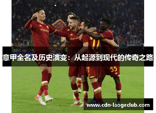 意甲全名及历史演变：从起源到现代的传奇之路