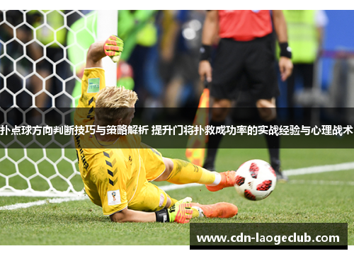 扑点球方向判断技巧与策略解析 提升门将扑救成功率的实战经验与心理战术