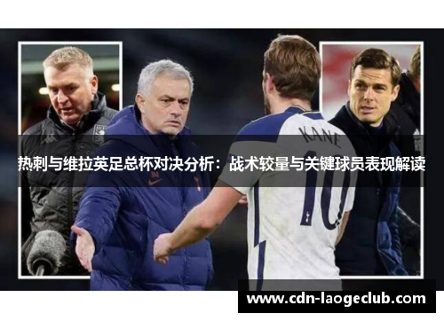 热刺与维拉英足总杯对决分析：战术较量与关键球员表现解读